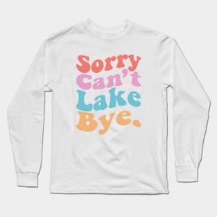 Sorry Can't Lake Bye Long Sleeve T-Shirt